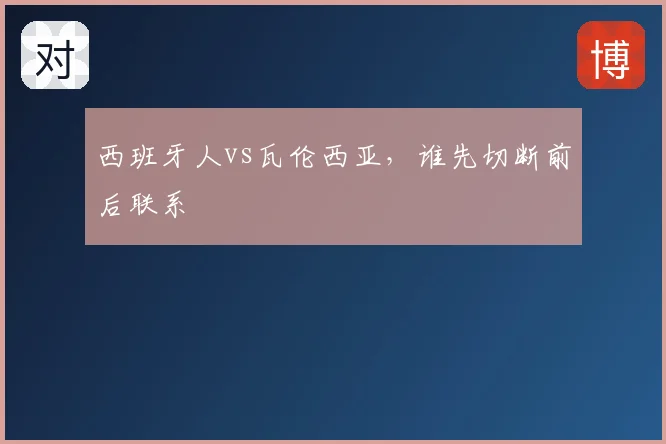 西班牙人vs瓦伦西亚，谁先切断前后联系