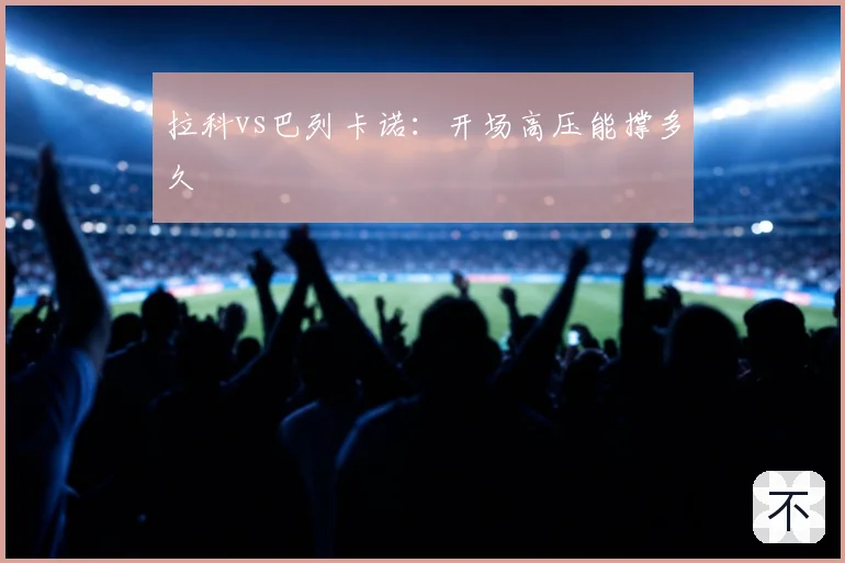 拉科vs巴列卡诺：开场高压能撑多久